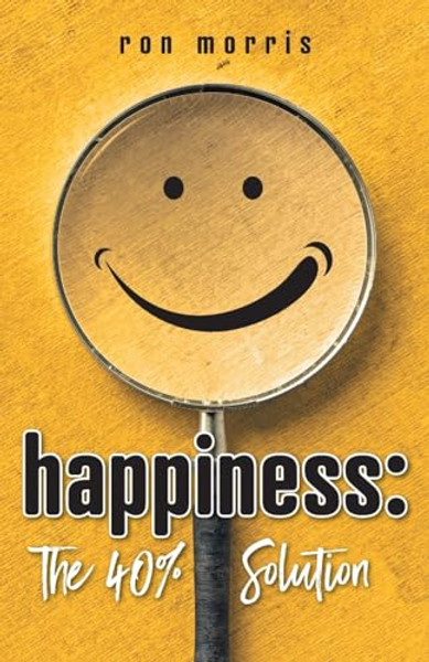 Happiness: The 40% Solution By Ron Morris - Paperback