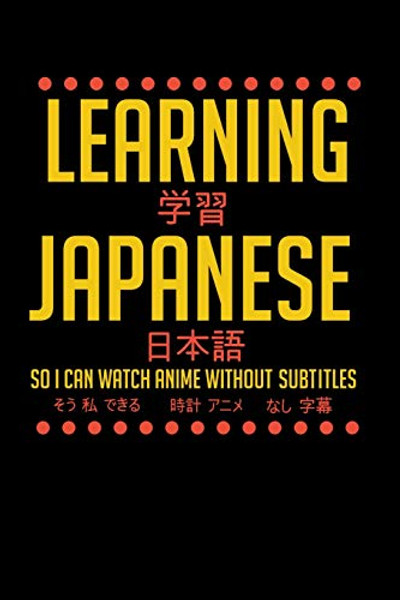 Learning Japanese So I Can Watch Anime Without Subtitles: 120 Pages I 6x9 I Dot Grid I Funny Manga & Japanese Animation Lover Gifts By Funny Notebooks - Paperback