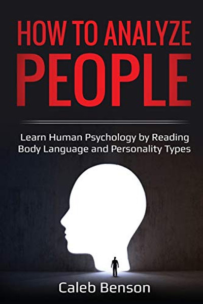 How to Analyze People: Learn Human Psychology by Reading Body Language and Personality Types By Caleb Benson - Paperback