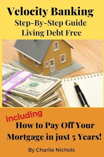 Velocity Banking: Step-by-Step Guide Living Debt Free By Charlie Nichols - Paperback