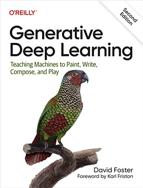 Generative Deep Learning: Teaching Machines to Paint, Write, Compose, and Play By David Foster - Paperback