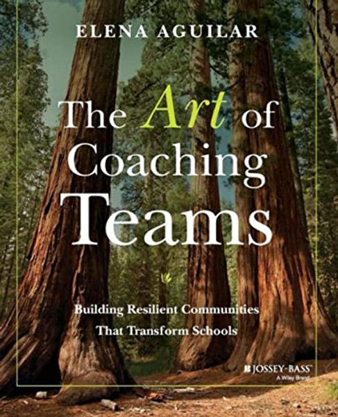 The Art of Coaching Teams: Building Resilient Communities That Transform Schools By Elena Aguilar - Paperback