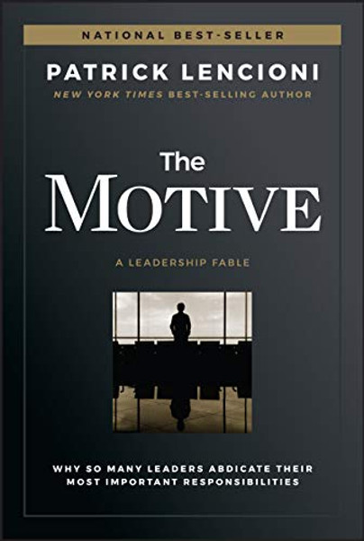 The Motive: Why So Many Leaders Abdicate Their Most Important Responsibilities By Patrick M. Lencioni - Hardcover
