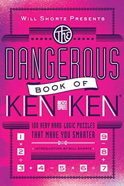 Will Shortz Presents the Dangerous Book of Kenken: 100 Very Hard Logic Puzzles That Make You Smarter By Tetsuya Miyamoto - Paperback Will Shortz Presents the Dangerous Book of Kenken: 100 Very Hard Logic Puzzles That Make You Smarter By Tetsuya Miyamoto - Paperback