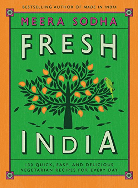 Fresh India: 130 Quick, Easy, and Delicious Vegetarian Recipes for Every Day By Meera Sodha - Hardcover