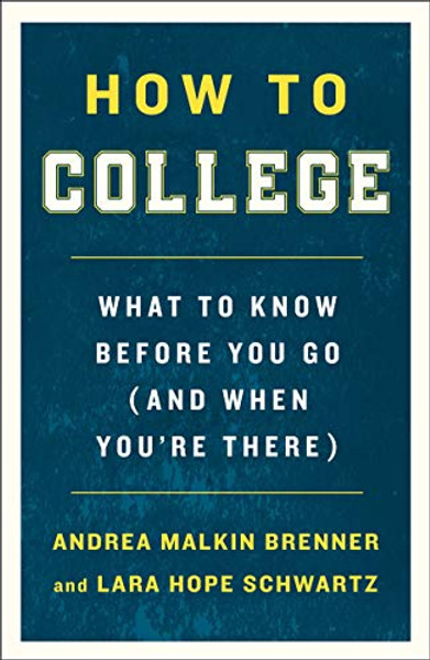 How to College: What to Know Before You Go (and When You're There) By Andrea Malkin Brenner - Paperback