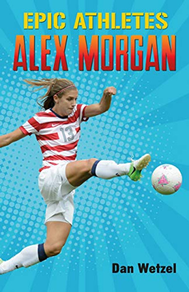 Epic Athletes: Alex Morgan By Dan Wetzel - Paperback