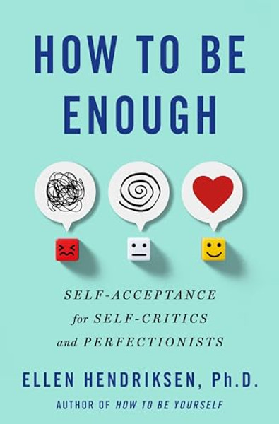 How to Be Enough: Self-Acceptance for Self-Critics and Perfectionists By Ellen Hendriksen - Hardcover