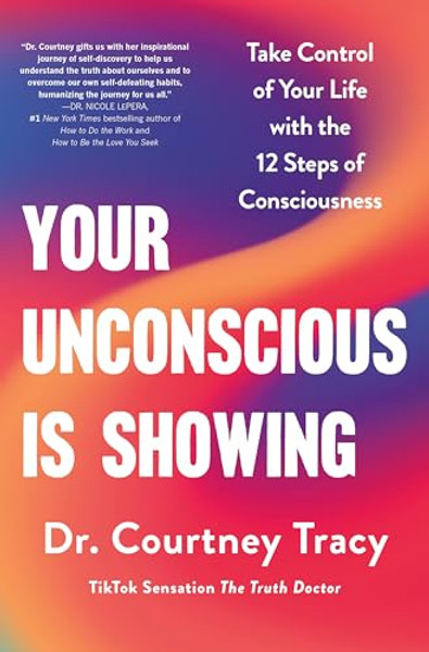 Your Unconscious Is Showing: Take Control of Your Life with the 12 Steps of Consciousness By Courtney Tracy - Hardcover