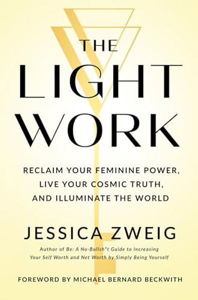 The Light Work: Reclaim Your Feminine Power, Live Your Cosmic Truth, and Illuminate the World By Jessica Zweig - Hardcover