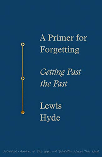 A Primer for Forgetting: Getting Past the Past By Lewis Hyde - Paperback