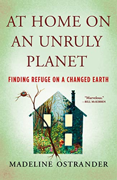 At Home on an Unruly Planet: Finding Refuge on a Changed Earth By Madeline Ostrander - Paperback