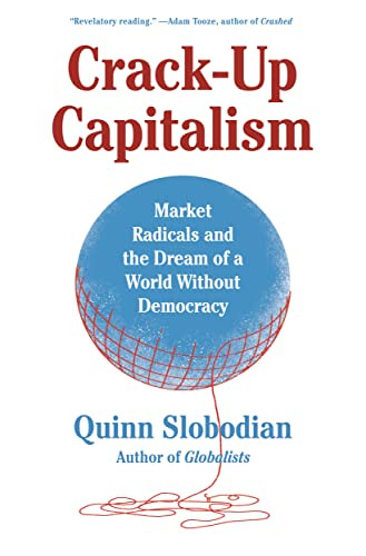 Crack-Up Capitalism: Market Radicals and the Dream of a World Without Democracy By Quinn Slobodian - Paperback