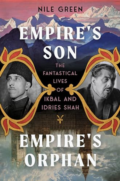 Empire's Son, Empire's Orphan: The Fantastical Lives of Ikbal and Idries Shah By Nile Green - Hardcover