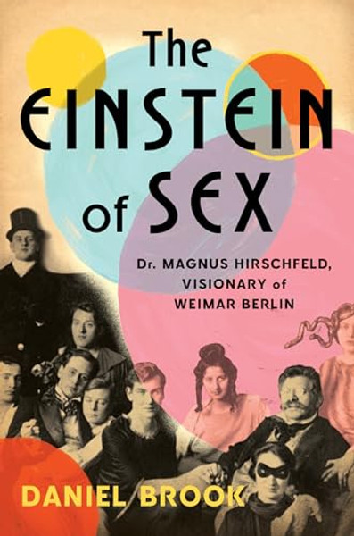 The Einstein of Sex: Dr. Magnus Hirschfeld, Visionary of Weimar Berlin By Daniel Brook - Hardcover