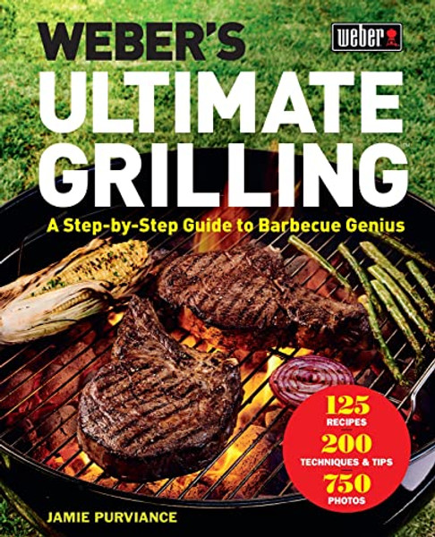 Weber's Ultimate Grilling: A Step-By-Step Guide to Barbecue Genius By Jamie Purviance - Hardcover