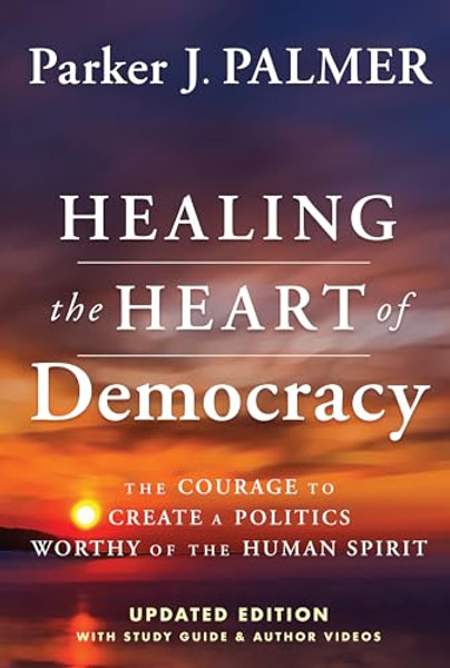 Healing the Heart of Democracy: The Courage to Create a Politics Worthy of the Human Spirit By Parker J. Palmer - Hardcover