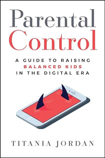 Parental Control: A Guide to Raising Balanced Kids in the Digital Era By Titania Jordan - Hardcover