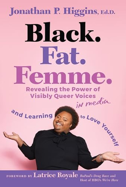Black. Fat. Femme: Revealing the Power of Visibly Queer Voices in Media and Learning to Love Yourself By Jonathan P. Higgins - Hardcover
