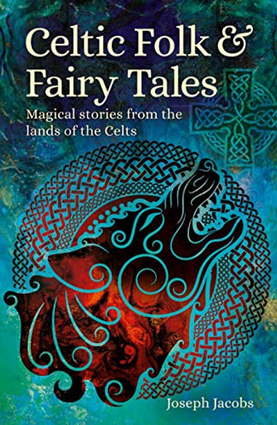Celtic Folk & Fairy Tales: Magical Stories from the Lands of the Celts By Joseph Jacobs - Paperback
