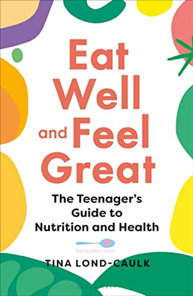 Eat Well and Feel Great: The Teenager's Guide to Nutrition and Health By Tina Lond-Caulk - Paperback