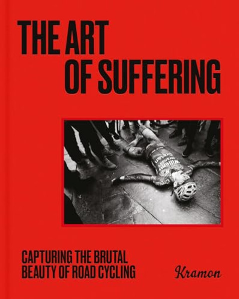 The Art of Suffering: Capturing the Brutal Beauty of Road Cycling with Foreword by Wout Van Aert By Kristof Ramon - Hardcover