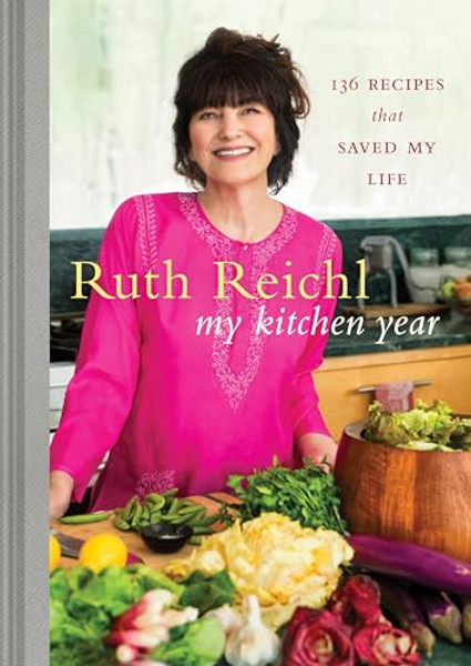 My Kitchen Year: 136 Recipes That Saved My Life: A Cookbook By Ruth Reichl - Hardcover