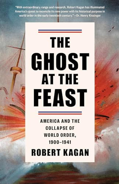 The Ghost at the Feast: America and the Collapse of World Order, 1900-1941 By Robert Kagan - Paperback