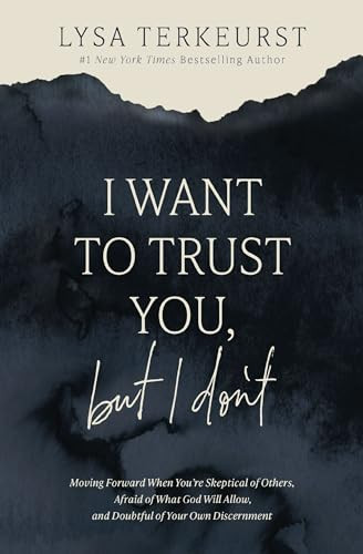 I Want to Trust You, But I Don't: Moving Forward When You're Skeptical of Others, Afraid of What God Will Allow, and Doubtful of Your Own Discernment By Lysa TerKeurst - Hardcover