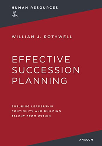 Effective Succession Planning: Ensuring Leadership Continuity and Building Talent from Within By William Rothwell - Paperback