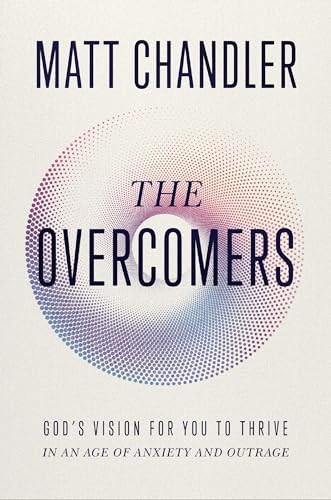 The Overcomers: God's Vision for You to Thrive in an Age of Anxiety and Outrage By Matt Chandler - Hardcover
