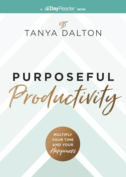 Purposeful Productivity: Multiply Your Time and Your Happiness By Tanya Dalton - Paperback