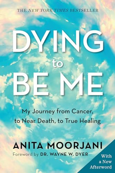 Dying to Be Me: My Journey from Cancer, to Near Death, to True Healing By Anita Moorjani - Paperback