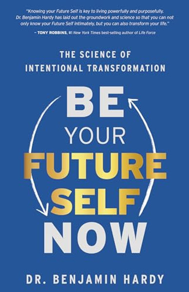 Be Your Future Self Now: The Science of Intentional Transformation By Benjamin Hardy - Paperback