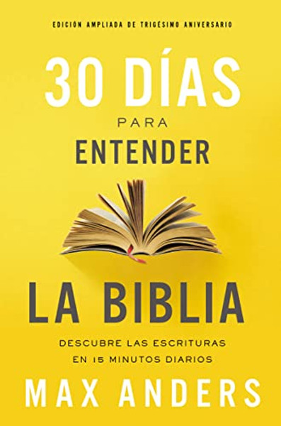 30 Das Para Entender La Biblia, Edicin Ampliada de Trigsimo Aniversario: Descubra Las Escrituras En 15 Minutos Diarios By Max Anders - Paperback