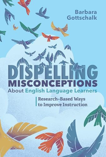 Dispelling Misconceptions about English Language Learners: Research-Based Ways to Improve Instruction By Barbara Gottschalk - Paperback