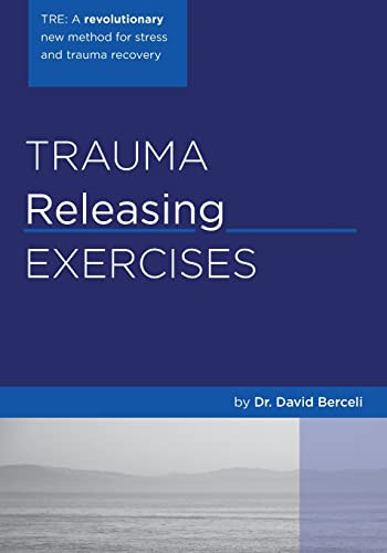 Trauma Releasing Exercises (TRE): A revolutionary new method for stress/trauma recovery. By David Berceli - Paperback