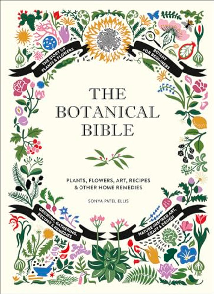 The Botanical Bible: Plants, Flowers, Art, Recipes & Other Home Uses By Sonya Patel Ellis - Hardcover