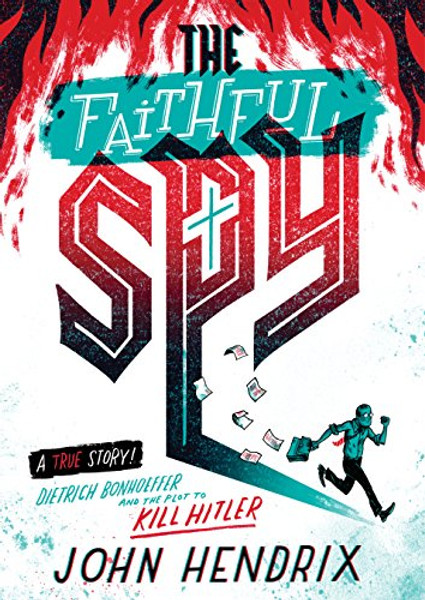 The Faithful Spy: Dietrich Bonhoeffer and the Plot to Kill Hitler By John Hendrix - Paperback