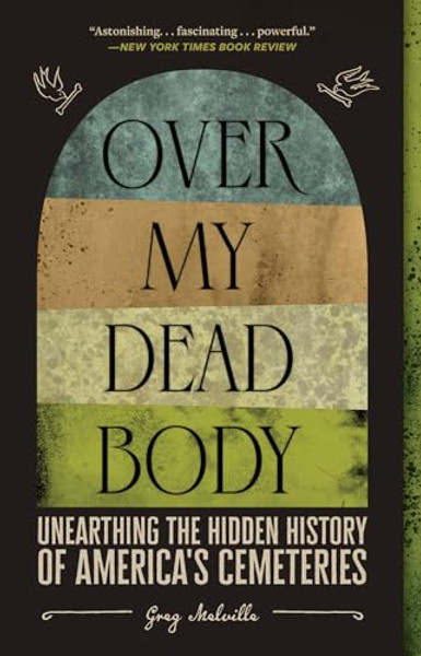 Over My Dead Body: Unearthing the Hidden History of America's Cemeteries By Greg Melville - Paperback