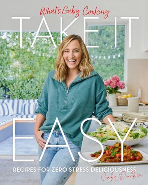 What's Gaby Cooking: Take It Easy: Recipes for Zero Stress Deliciousness By Gaby Dalkin - Hardcover
