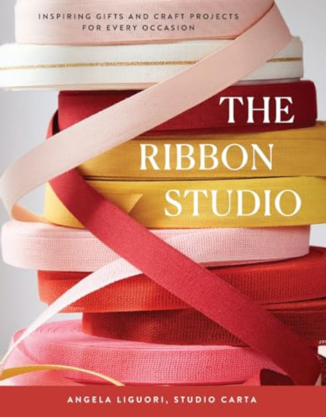 The Ribbon Studio: Inspiring Gifts and Craft Projects for Every Occasion By Studio Carta - Hardcover