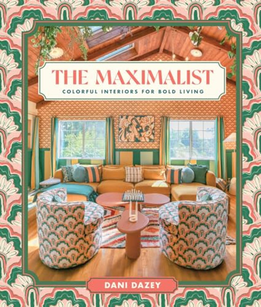 The Maximalist: Colorful Interiors for Bold Living By Dani Dazey - Hardcover