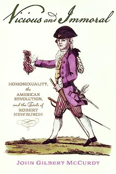Vicious and Immoral: Homosexuality, the American Revolution, and the Trials of Robert Newburgh By John Gilbert McCurdy - Hardcover
