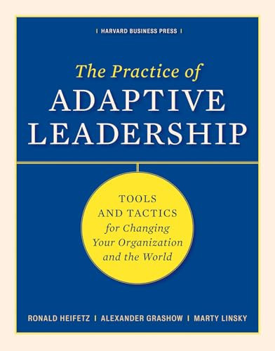 The Practice of Adaptive Leadership: Tools and Tactics for Changing Your Organization and the World By Ronald A. Heifetz - Hardcover