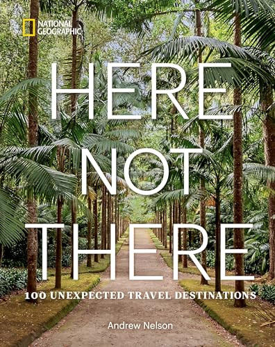Here Not There: 100 Unexpected Travel Destinations By Andrew Nelson - Hardcover