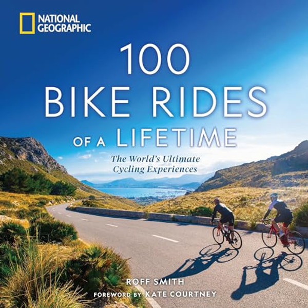 100 Bike Rides of a Lifetime: The World's Ultimate Cycling Experiences By Roff Smith - Hardcover