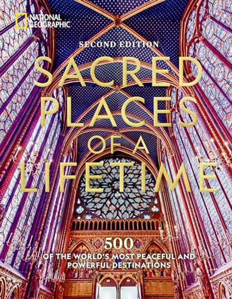Sacred Places of a Lifetime: 500 of the World's Most Peaceful and Powerful Destinations By National Geographic - Hardcover
