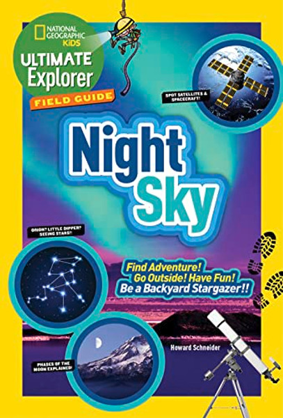 Ultimate Explorer Field Guide: Night Sky: Find Adventure! Go Outside! Have Fun! Be a Backyard Stargazer! By Howard Schneider - Paperback