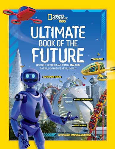 Ultimate Book of the Future: Incredible, Ingenious, and Totally Real Tech That Will Change Life as You Know It By National Geographic Kids - Hardcover